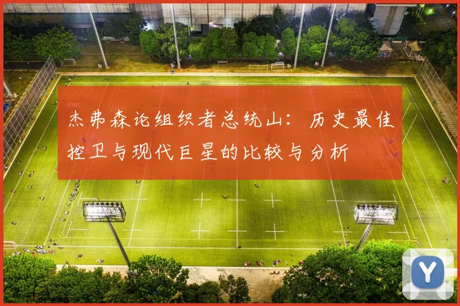 杰弗森论组织者总统山：历史最佳控卫与现代巨星的比较与分析